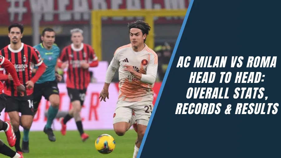 AC Milan vs Roma Head to Head: Overall Stats, Records & Results